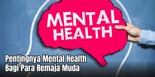 Pentingnya Kesehatan Mental bagi Remaja dan Cara Menjaganya
